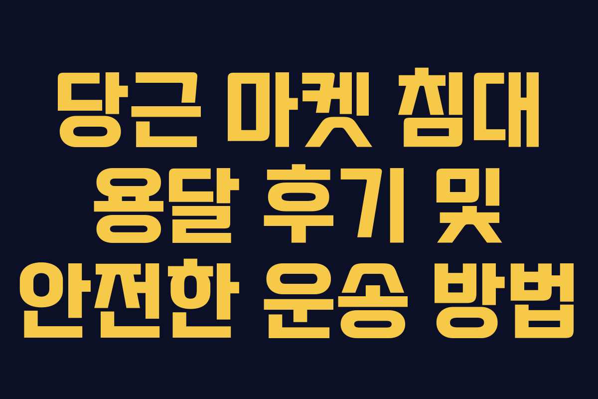당근 마켓 침대 용달 후기 및 안전한 운송 방법 당근 마켓 침대 용달 후기 및 안전한 운송 방법