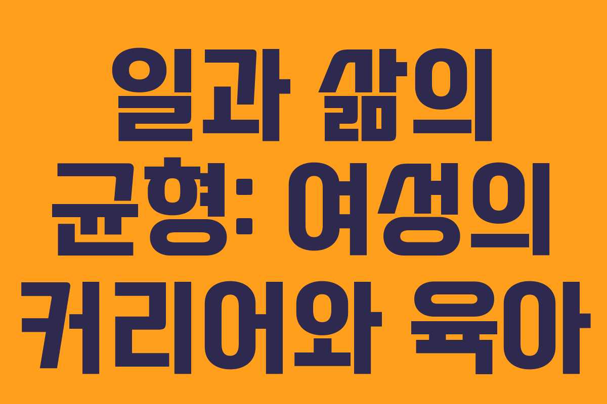 일과 삶의 균형: 여성의 커리어와 육아