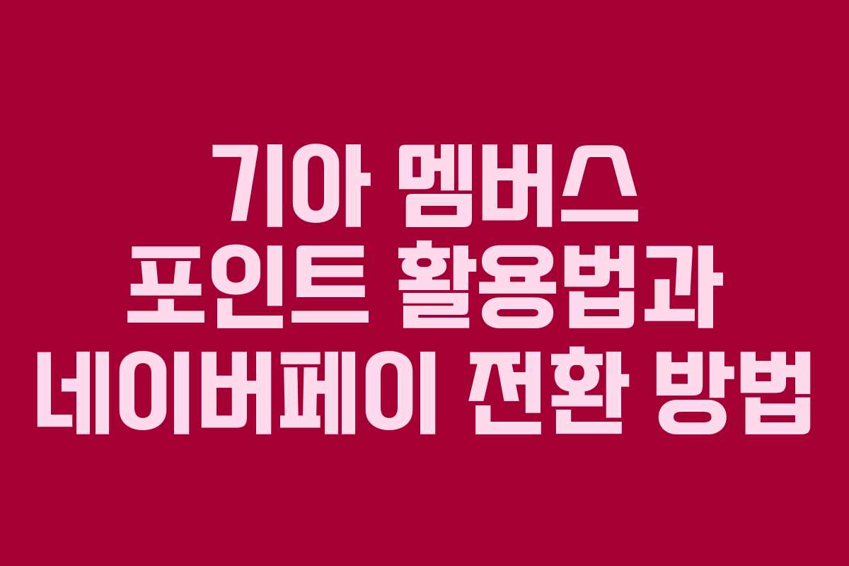 기아 멤버스 포인트 활용법과 네이버페이 전환 방법 기아 멤버스 포인트 활용법과 네이버페이 전환 방법