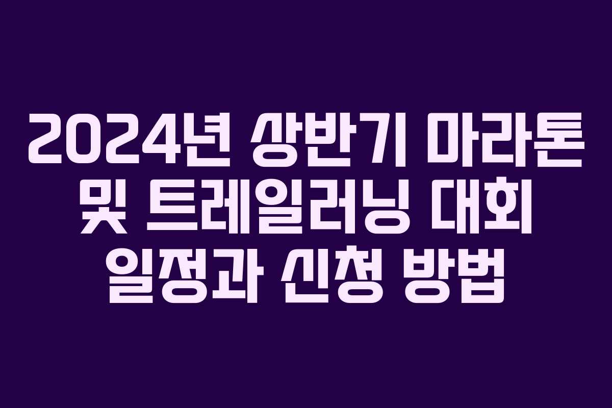 2024년 상반기 마라톤 및 트레일러닝 대회 일정과 신청 방법