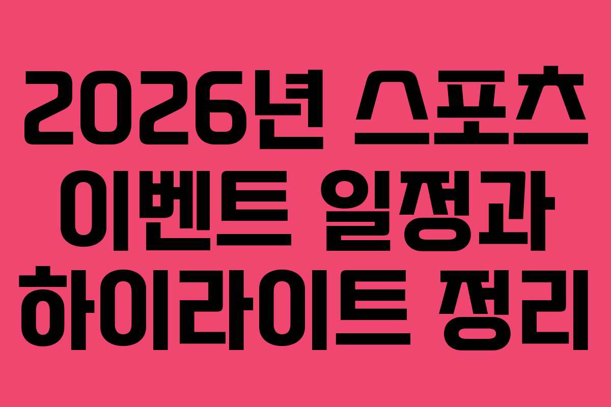 2026년 스포츠 이벤트 일정과 하이라이트 정리 2026년 스포츠 이벤트 일정과 하이라이트 정리