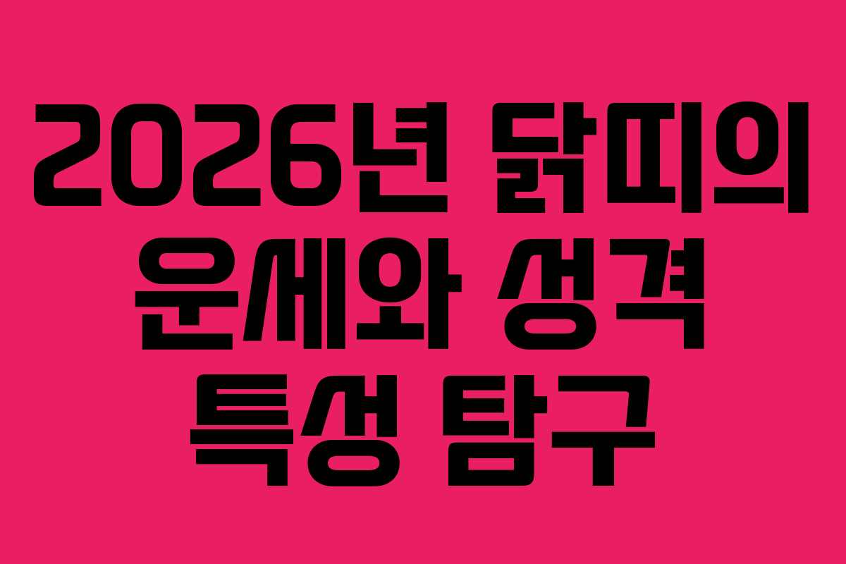 2026년 닭띠의 운세와 성격 특성 탐구 2026년 닭띠의 운세와 성격 특성 탐구