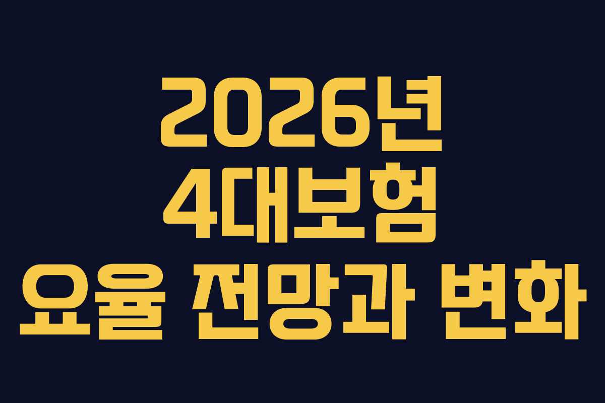 2026년 4대보험 요율 전망과 변화 2026년 4대보험 요율 전망과 변화