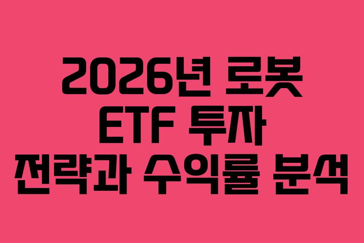 2026년 로봇 ETF 투자 전략과 수익률 분석