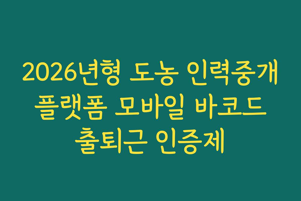 2026년형 도농 인력중개 플랫폼 모바일 바코드 출퇴근 인증제