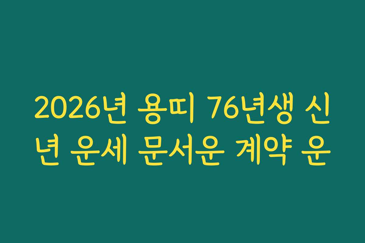 2026년 용띠 76년생 신년 운세 문서운 계약 운