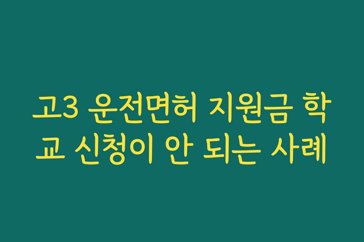 고3 운전면허 지원금 학교 신청이 안 되는 사례
