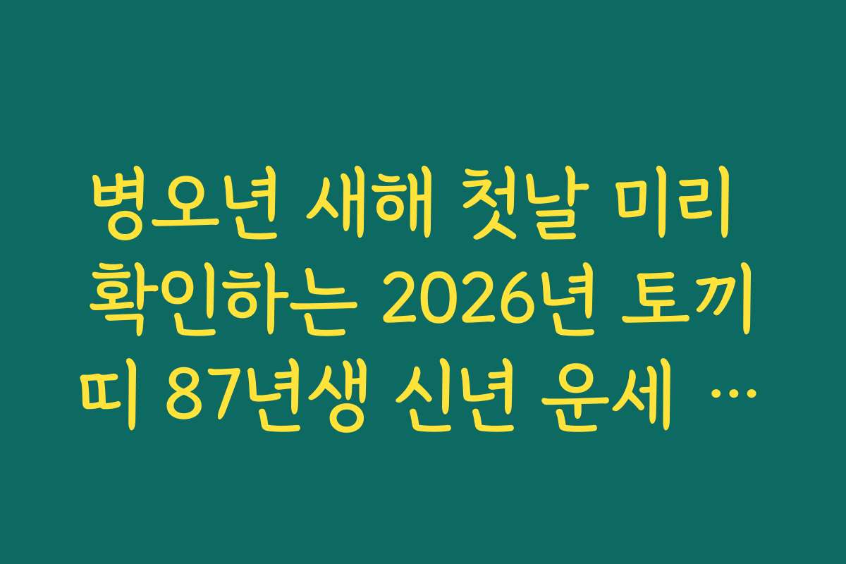병오년 새해 첫날 미리 확인하는 2026년 토끼띠 87년생 신년 운세 종합 안내