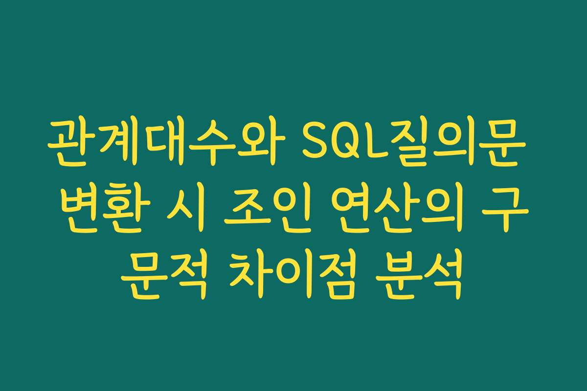 관계대수와 SQL질의문 변환 시 조인 연산의 구문적 차이점 분석