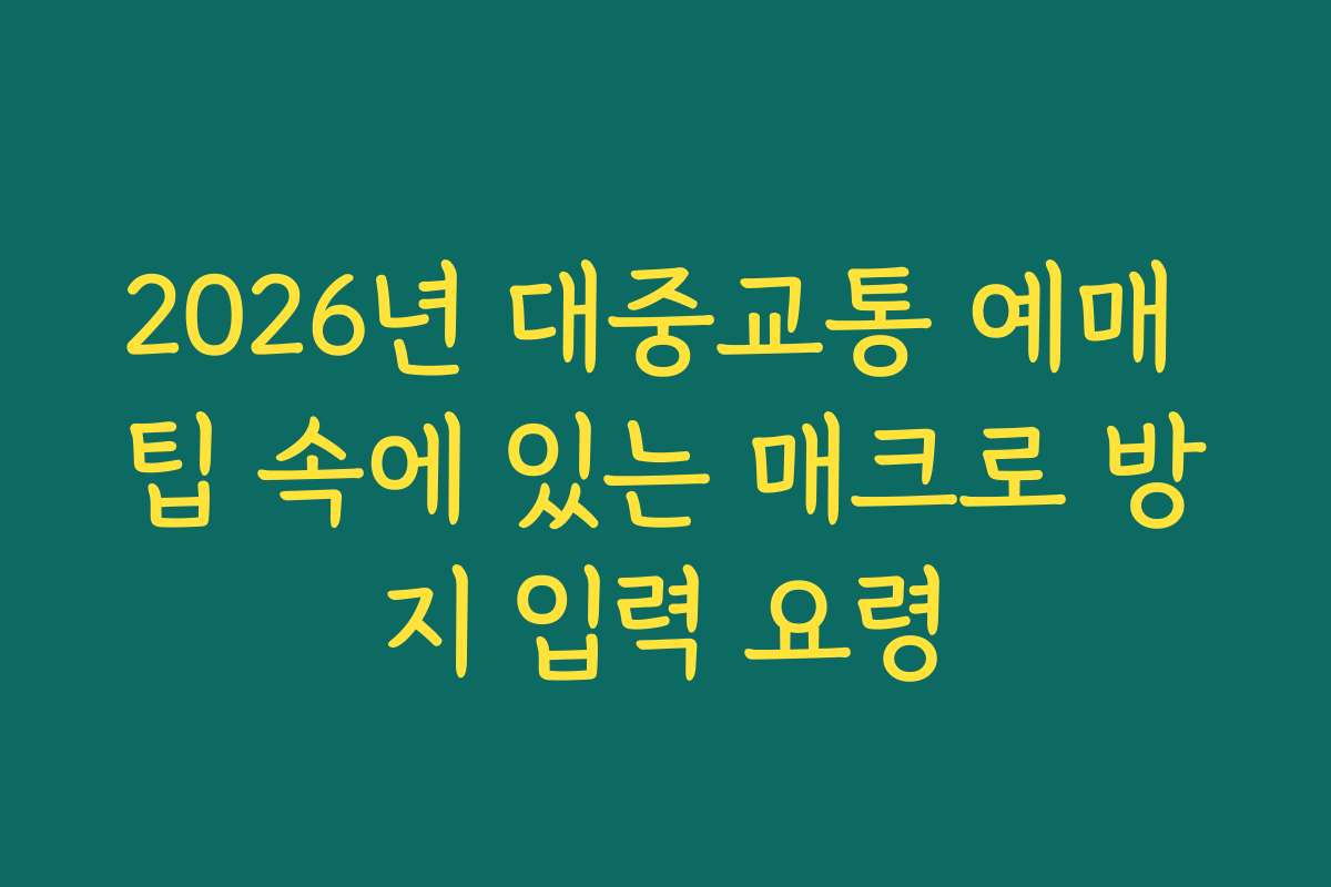 2026년 대중교통 예매 팁 속에 있는 매크로 방지 입력 요령