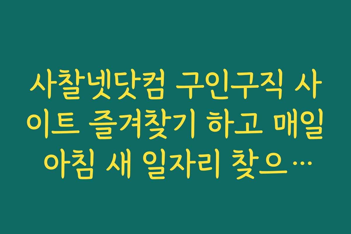 사찰넷닷컴 구인구직 사이트 즐겨찾기 하고 매일 아침 새 일자리 찾으세요