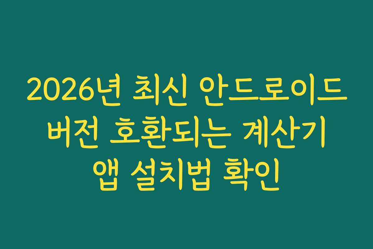 2026년 최신 안드로이드 버전 호환되는 계산기 앱 설치법 확인