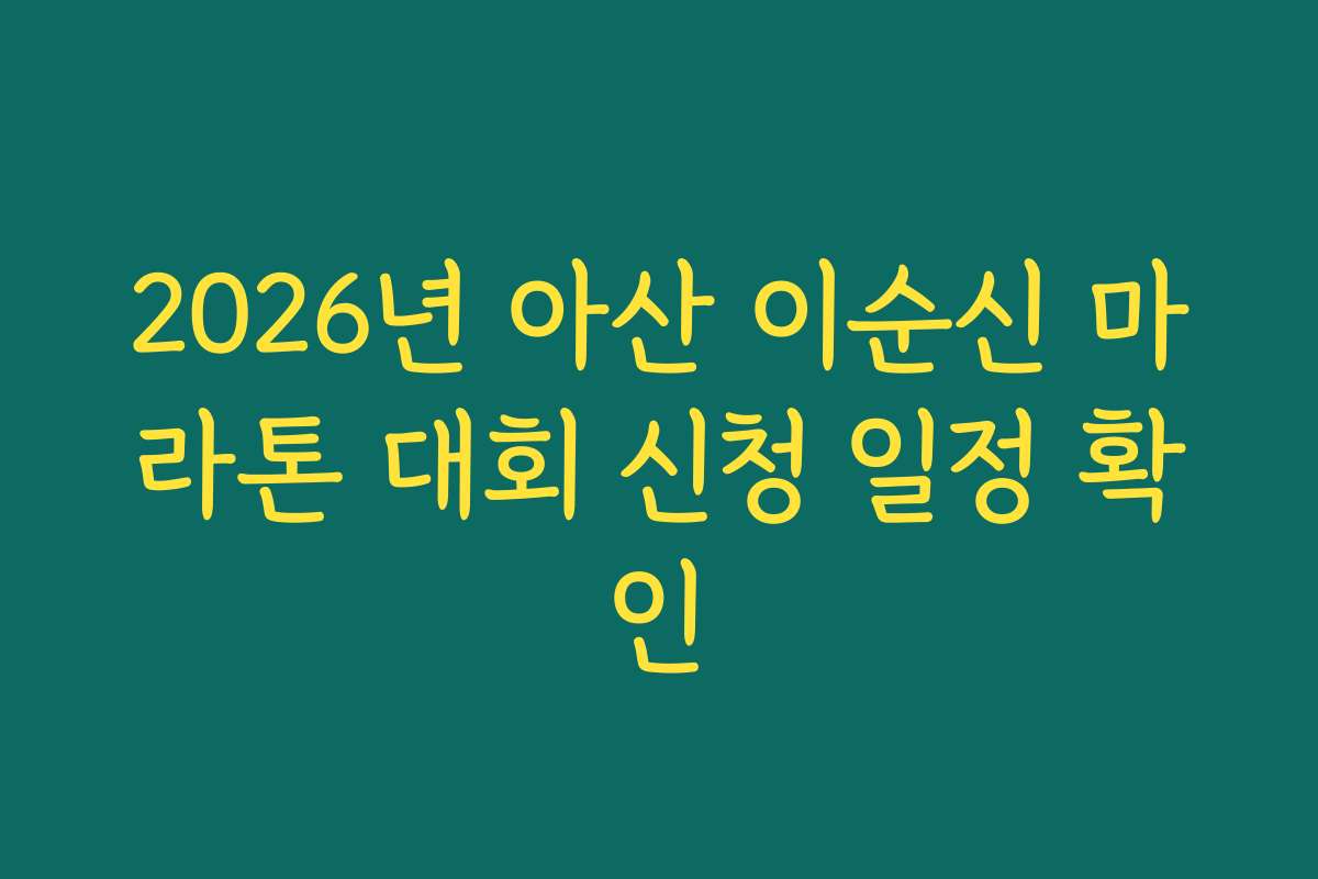 2026년 아산 이순신 마라톤 대회 신청 일정 확인 2026년 아산 이순신 마라톤 대회 신청 일정 확인