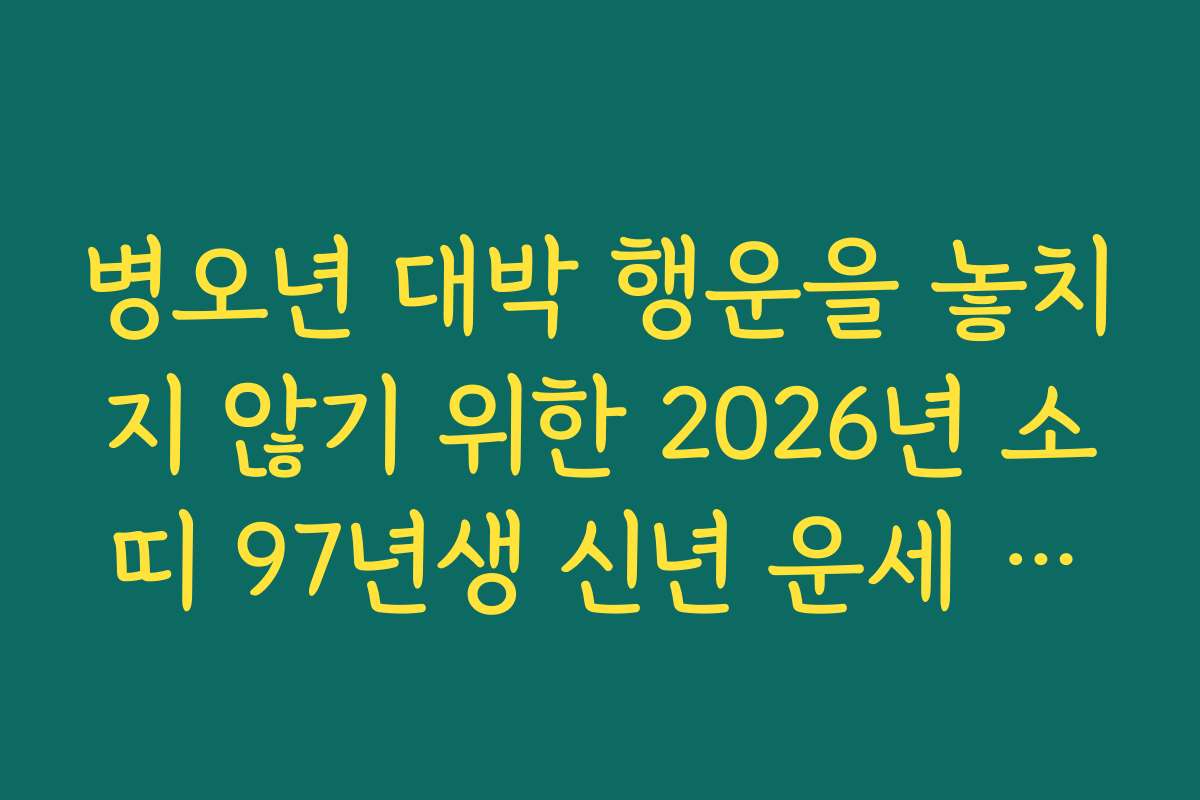 병오년 대박 행운을 놓치지 않기 위한 2026년 소띠 97년생 신년 운세 체크