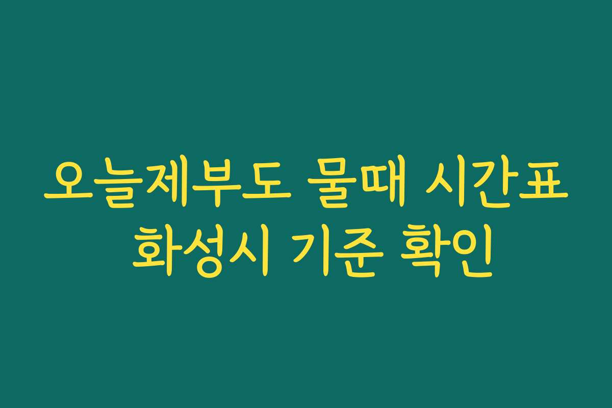 오늘제부도 물때 시간표 화성시 기준 확인