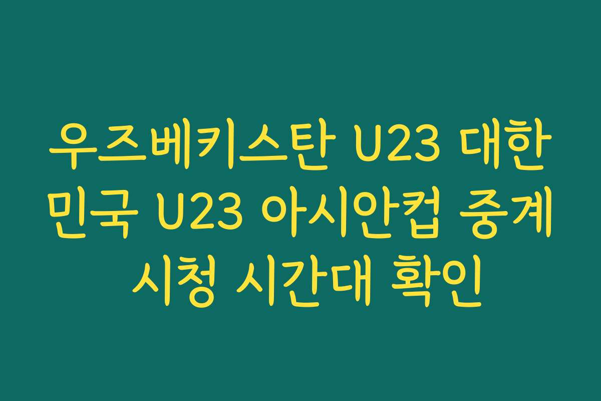 우즈베키스탄 U23 대한민국 U23 아시안컵 중계 시청 시간대 확인