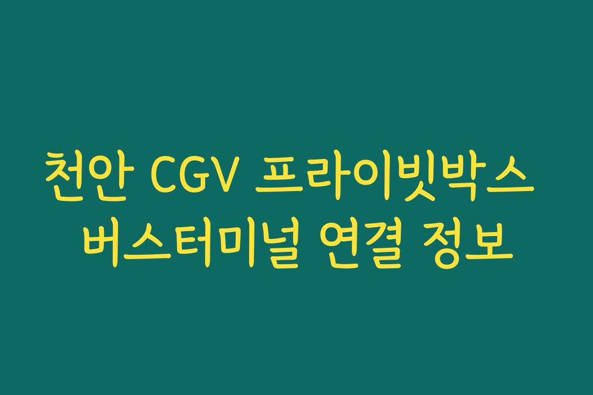 천안 CGV 프라이빗박스 버스터미널 연결 정보
