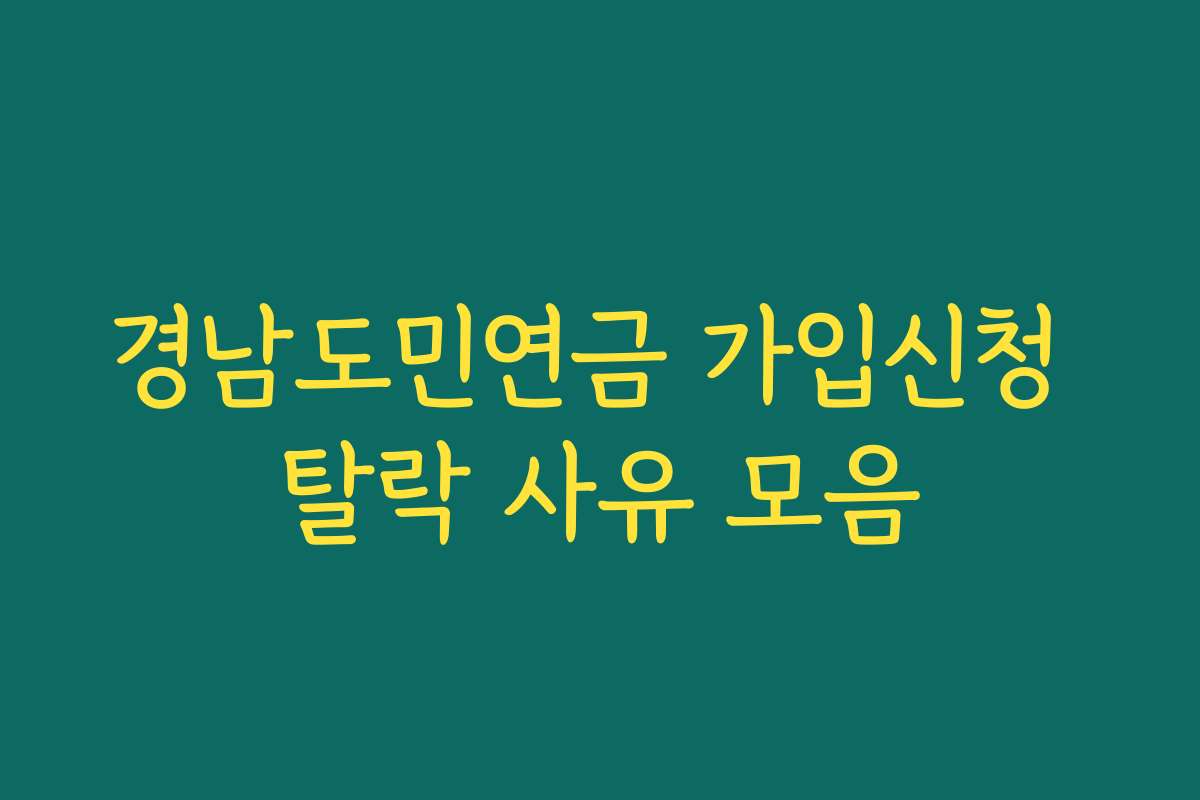 경남도민연금 가입신청 탈락 사유 모음