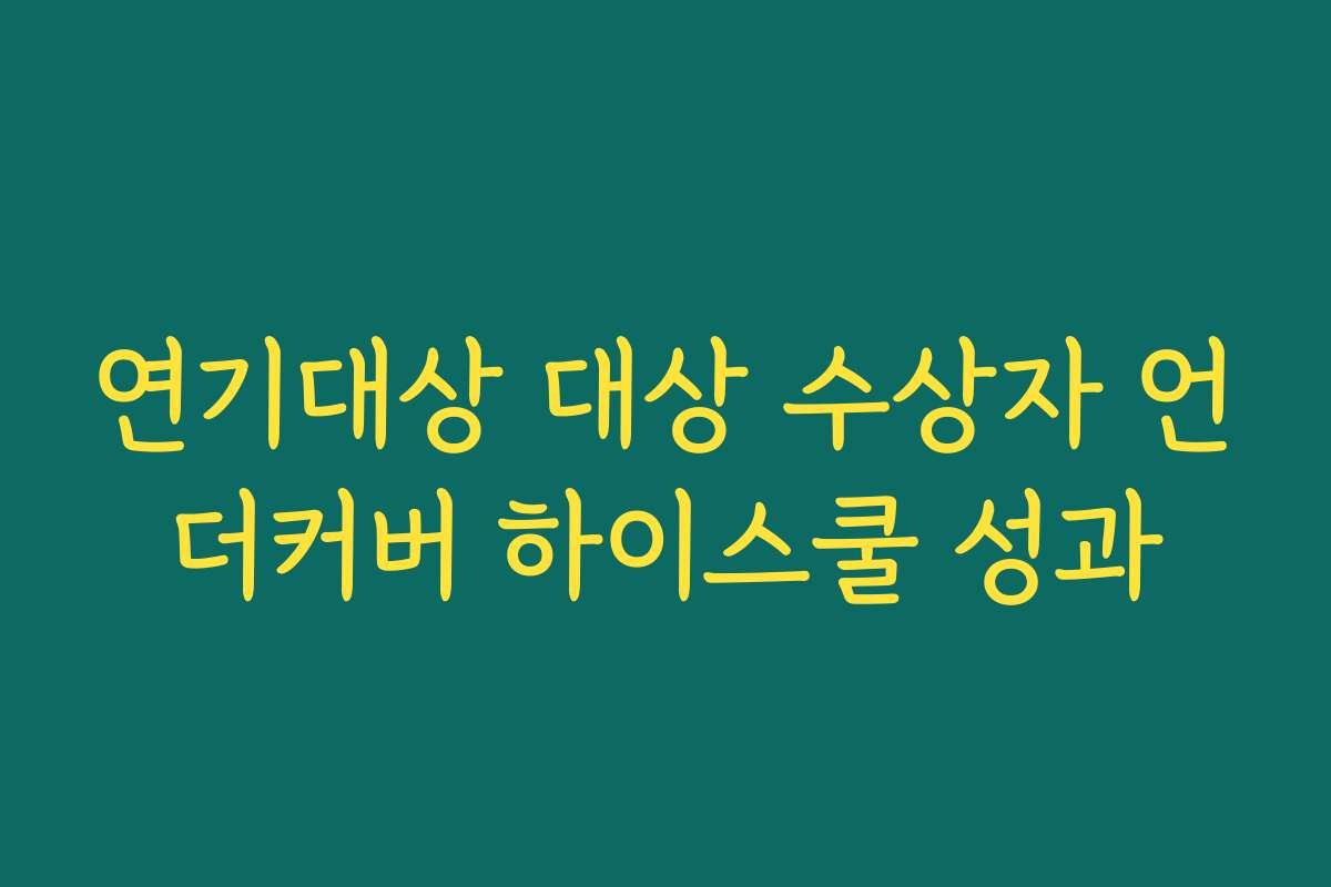 연기대상 대상 수상자 언더커버 하이스쿨 성과 연기대상 대상 수상자 언더커버 하이스쿨 성과