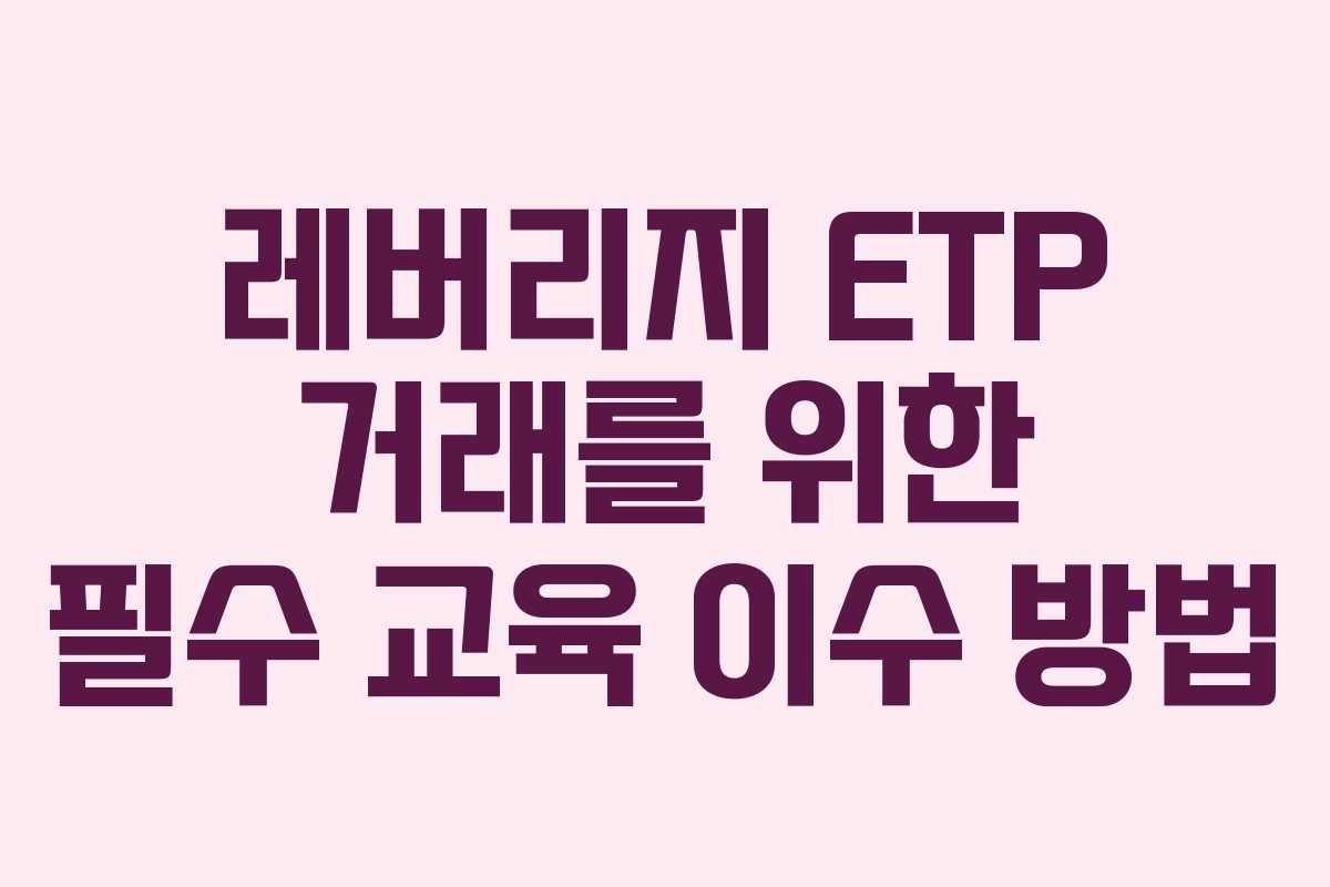 레버리지 ETP 거래를 위한 필수 교육 이수 방법