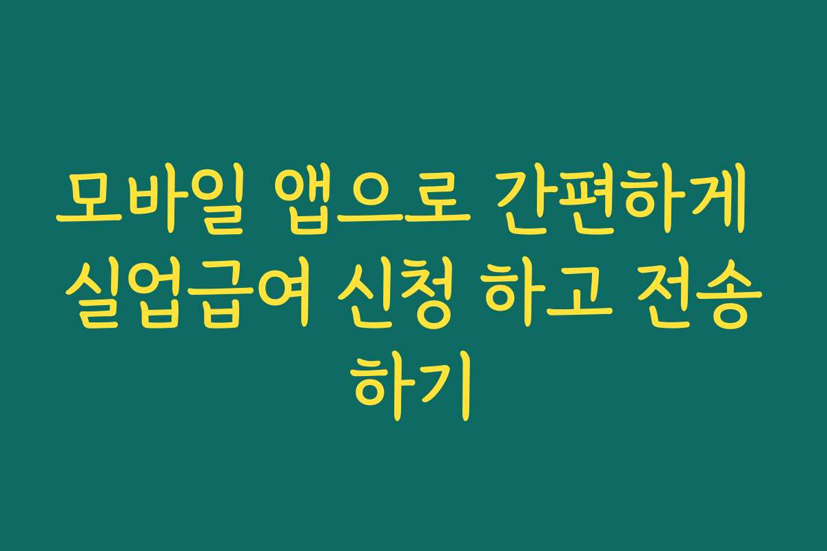 모바일 앱으로 간편하게 실업급여 신청 하고 전송하기