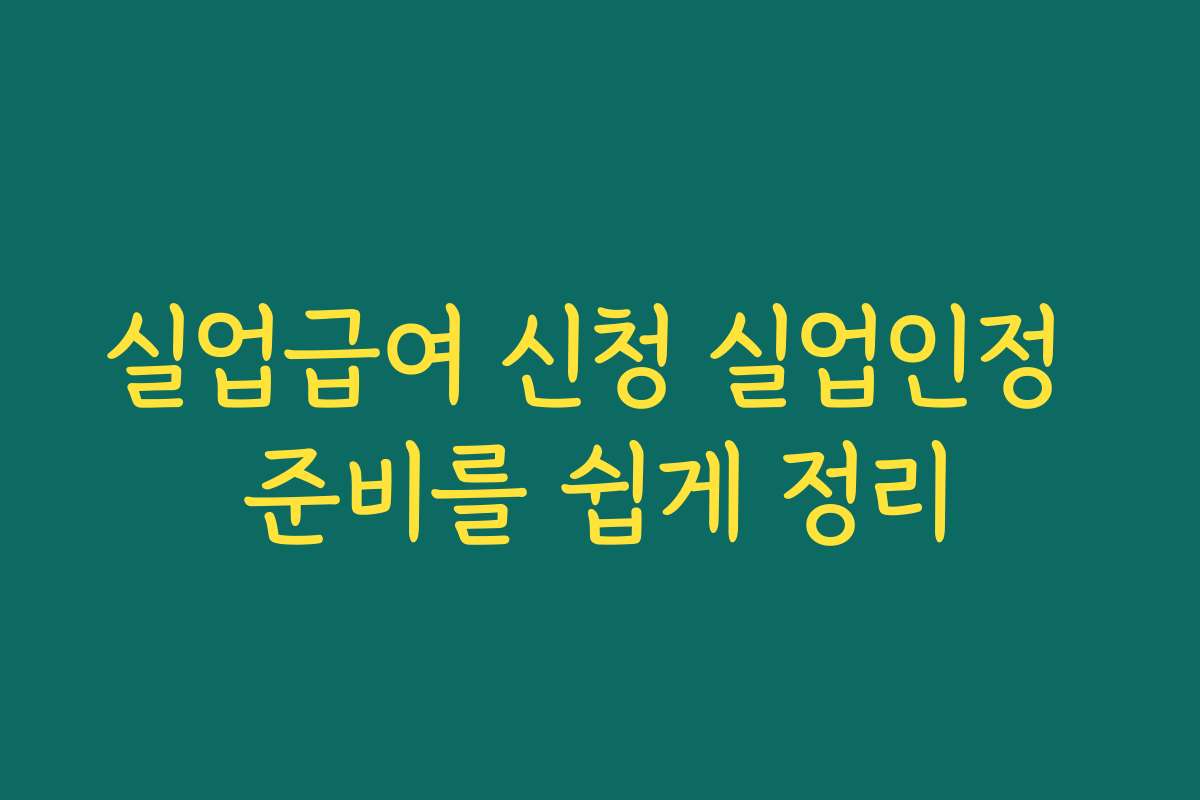 실업급여 신청 실업인정 준비를 쉽게 정리