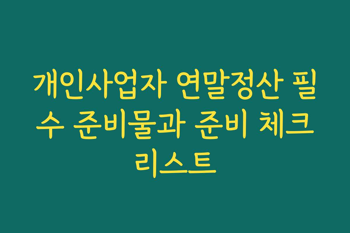 개인사업자 연말정산 필수 준비물과 준비 체크리스트