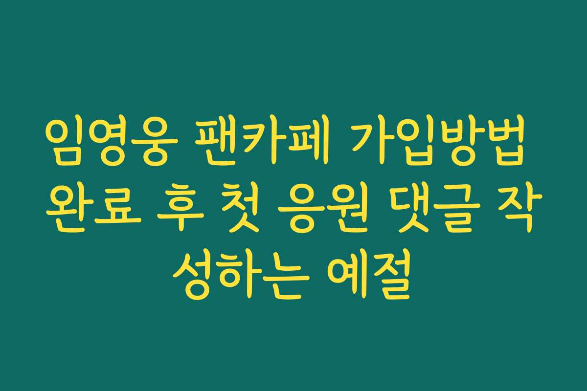 임영웅 팬카페 가입방법 완료 후 첫 응원 댓글 작성하는 예절 임영웅 팬카페 가입방법 완료 후 첫 응원 댓글 작성하는 예절