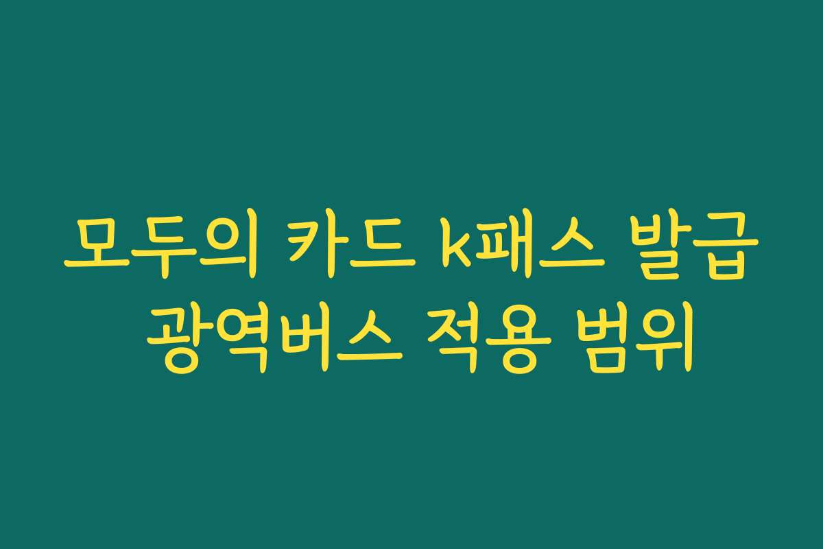 모두의 카드 k패스 발급 광역버스 적용 범위 모두의 카드 k패스 발급 광역버스 적용 범위