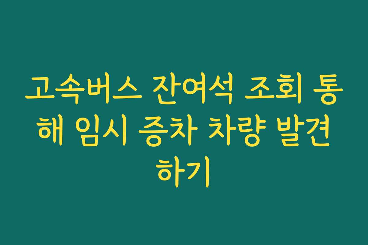 고속버스 잔여석 조회 통해 임시 증차 차량 발견하기