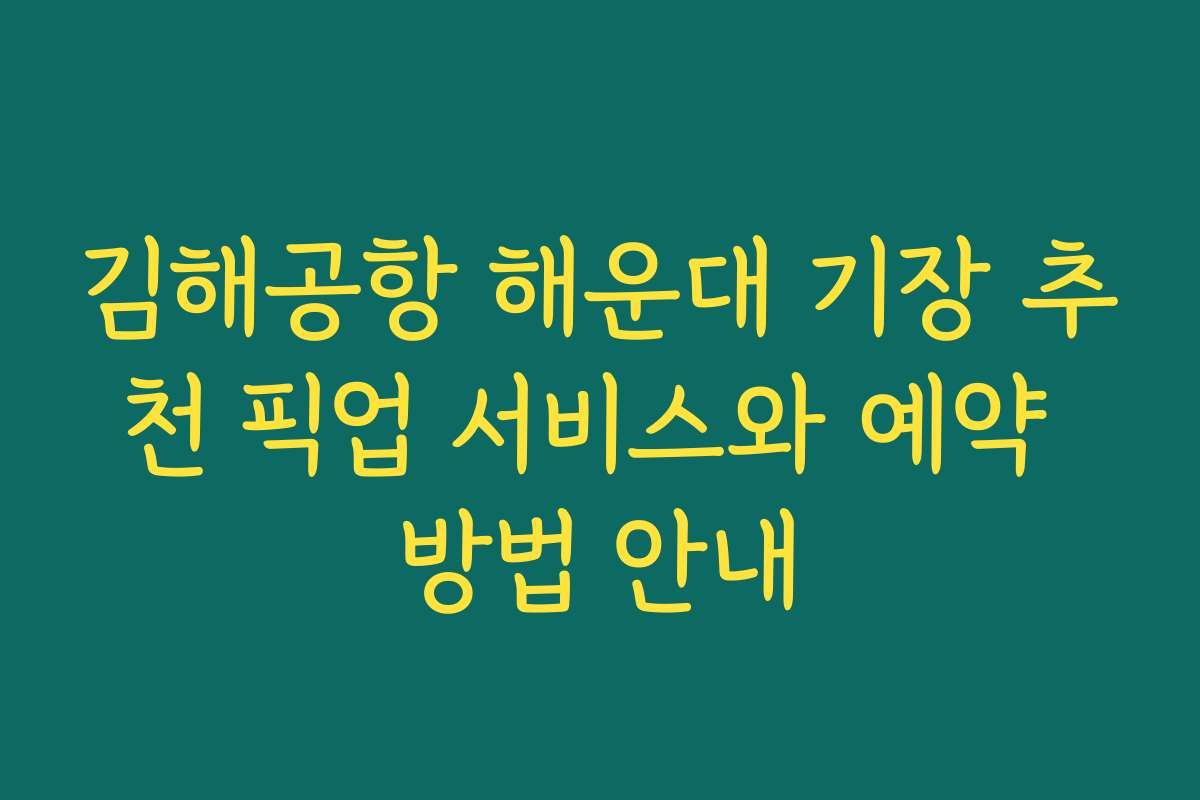 김해공항 해운대 기장 추천 픽업 서비스와 예약 방법 안내