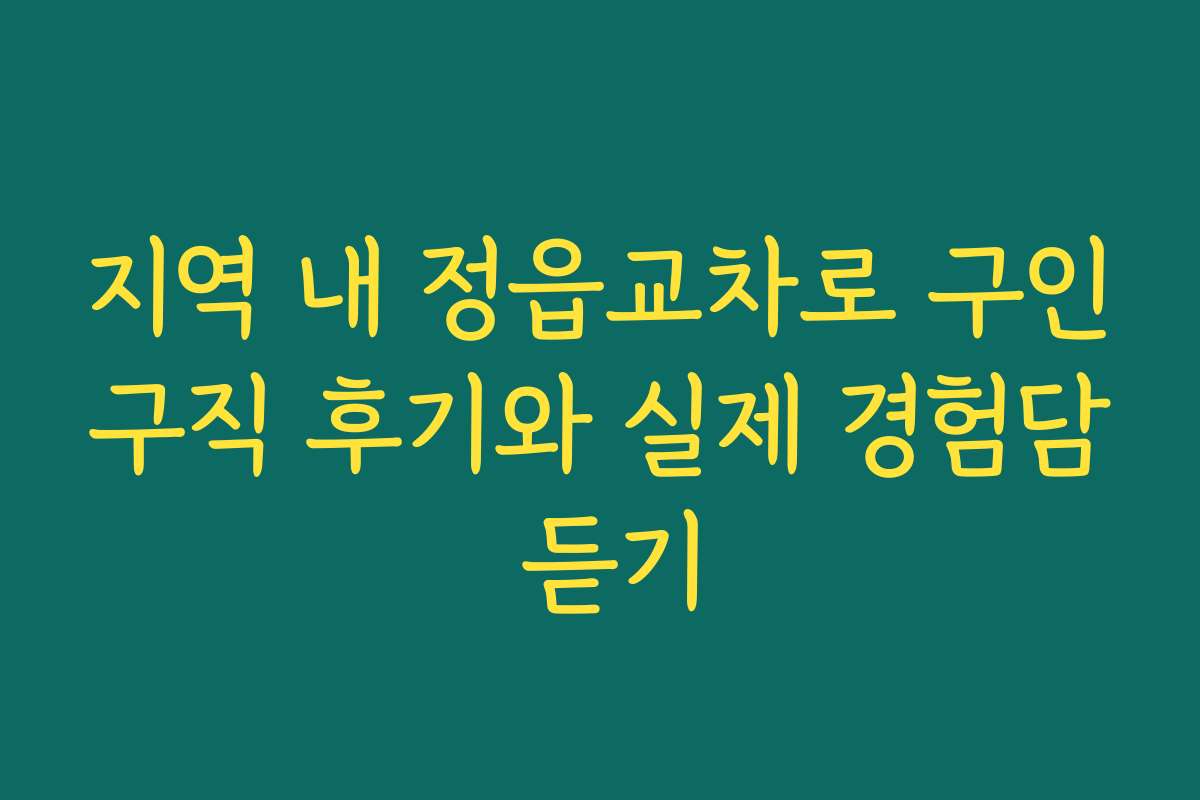 지역 내 정읍교차로 구인구직 후기와 실제 경험담 듣기