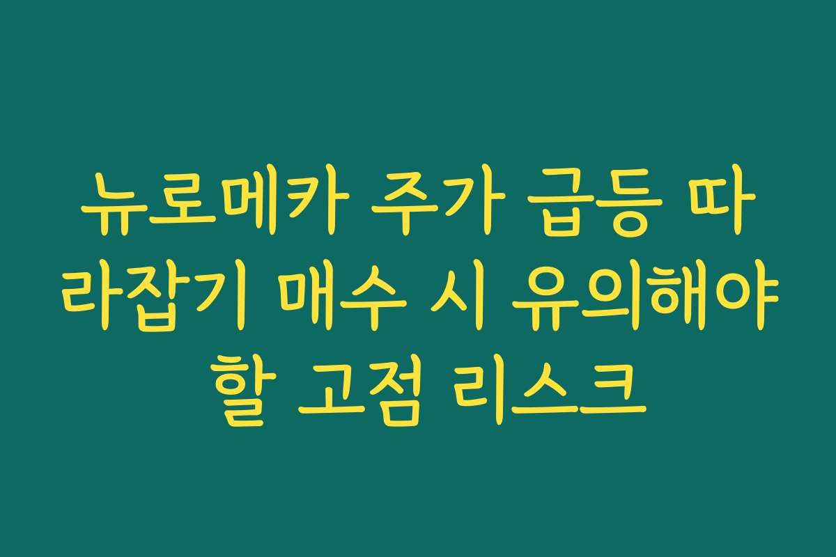 뉴로메카 주가 급등 따라잡기 매수 시 유의해야 할 고점 리스크