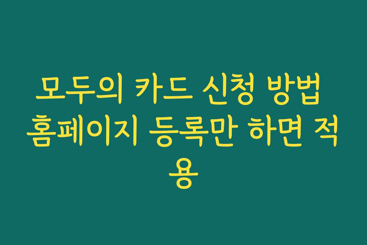 모두의 카드 신청 방법 홈페이지 등록만 하면 적용 모두의 카드 신청 방법 홈페이지 등록만 하면 적용