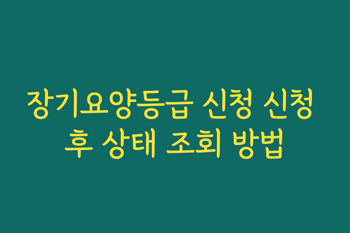 장기요양등급 신청 신청 후 상태 조회 방법
