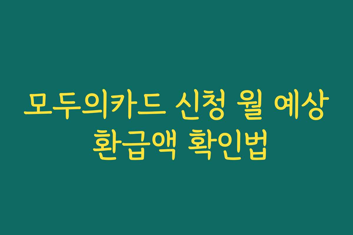 모두의카드 신청 월 예상 환급액 확인법