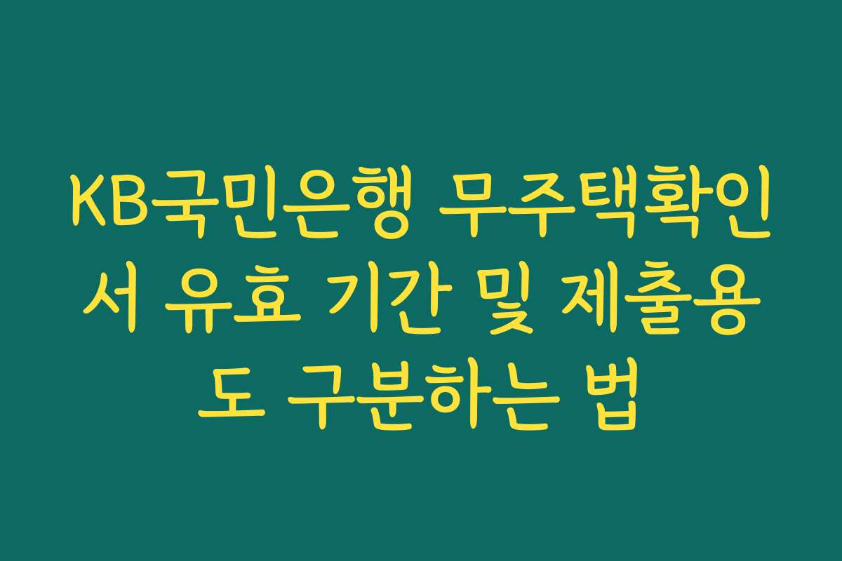 KB국민은행 무주택확인서 유효 기간 및 제출용도 구분하는 법