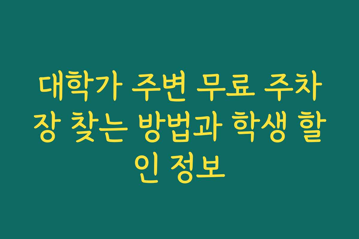 대학가 주변 무료 주차장 찾는 방법과 학생 할인 정보 대학가 주변 무료 주차장 찾는 방법과 학생 할인 정보