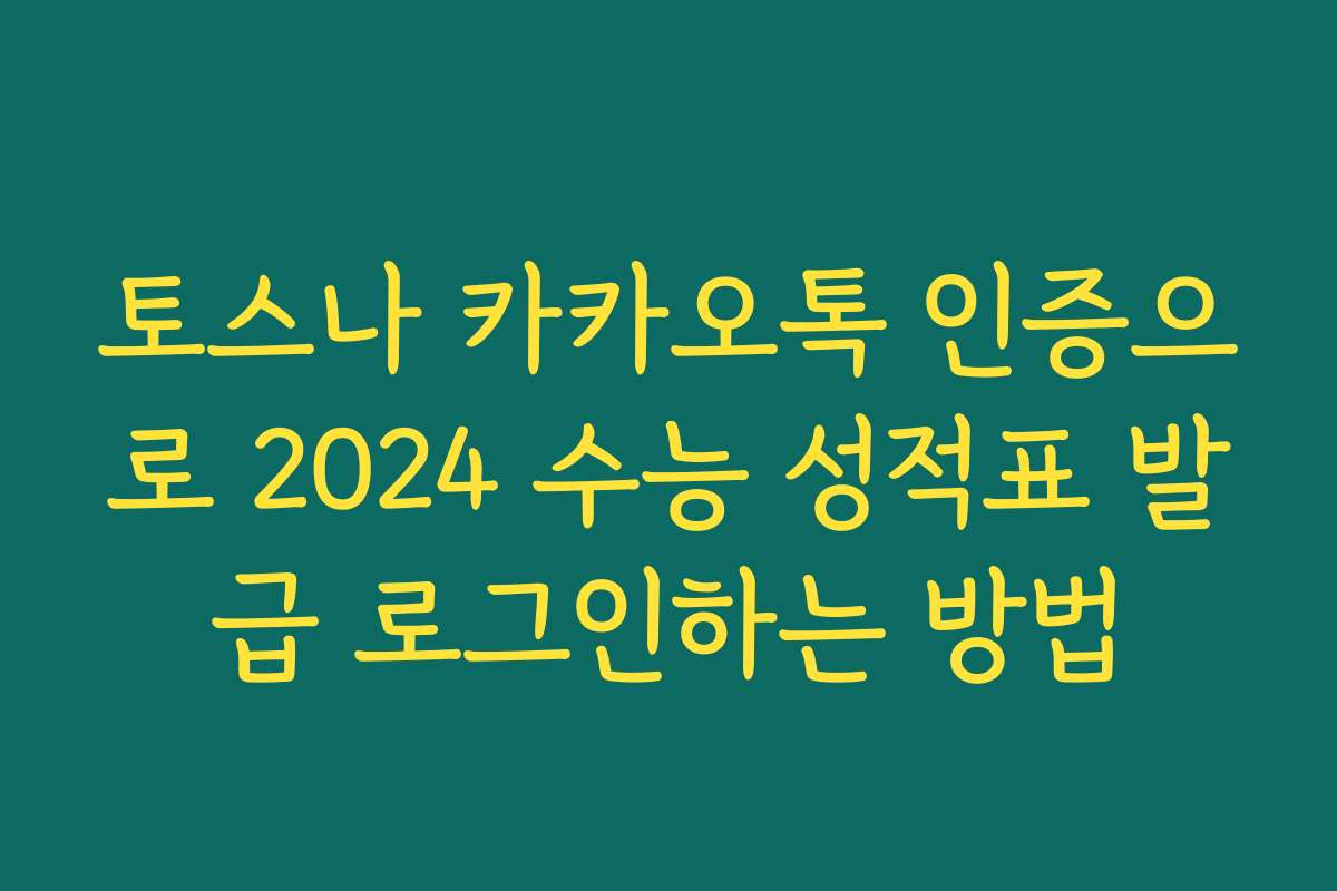 토스나 카카오톡 인증으로 2024 수능 성적표 발급 로그인하는 방법
