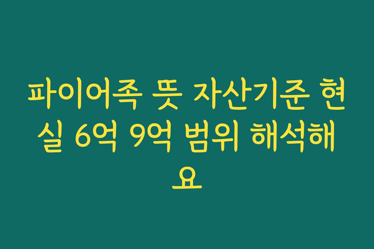 파이어족 뜻 자산기준 현실 6억 9억 범위 해석해요