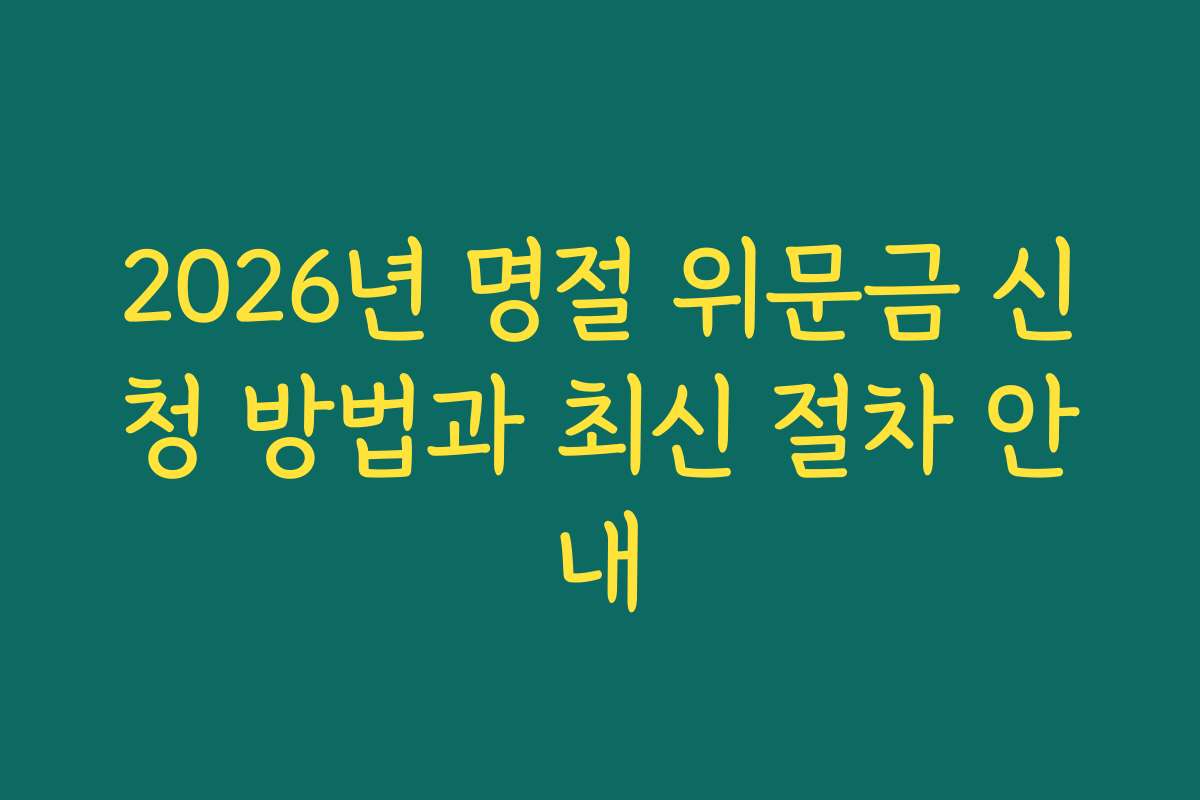 2026년 명절 위문금 신청 방법과 최신 절차 안내 2026년 명절 위문금 신청 방법과 최신 절차 안내