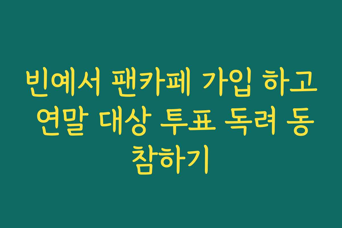 빈예서 팬카페 가입 하고 연말 대상 투표 독려 동참하기