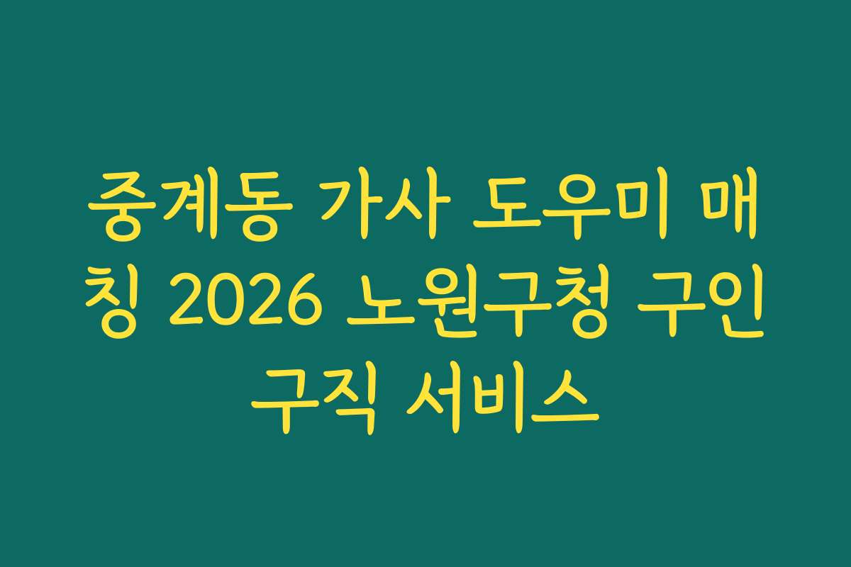 중계동 가사 도우미 매칭 2026 노원구청 구인구직 서비스