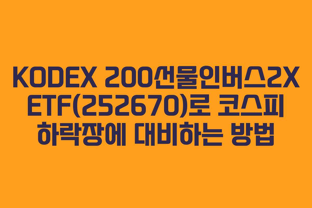 KODEX 200선물인버스2X ETF(252670)로 코스피 하락장에 대비하는 방법 KODEX 200선물인버스2X ETF(252670)로 코스피 하락장에 대비하는 방법