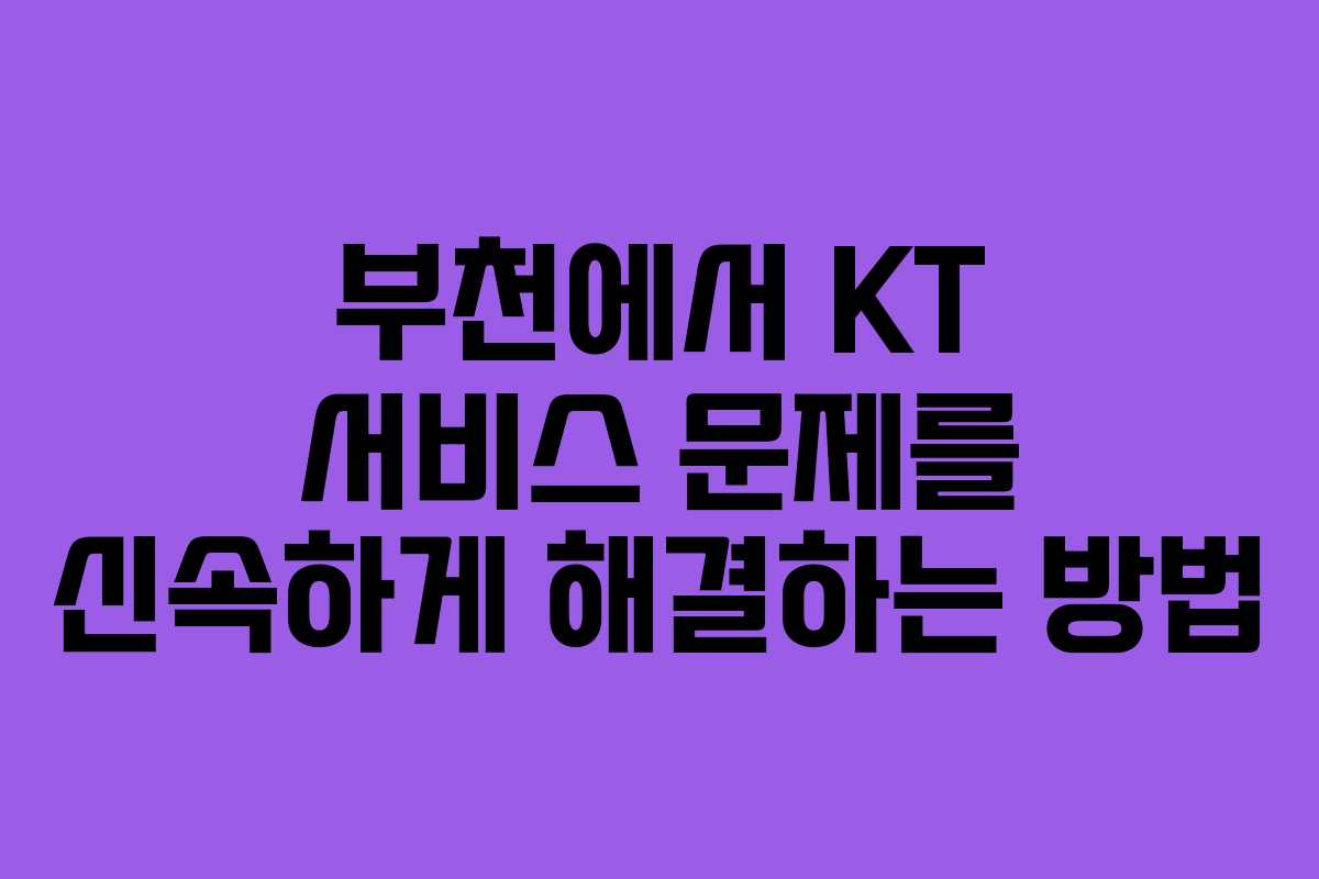 부천에서 KT 서비스 문제를 신속하게 해결하는 방법