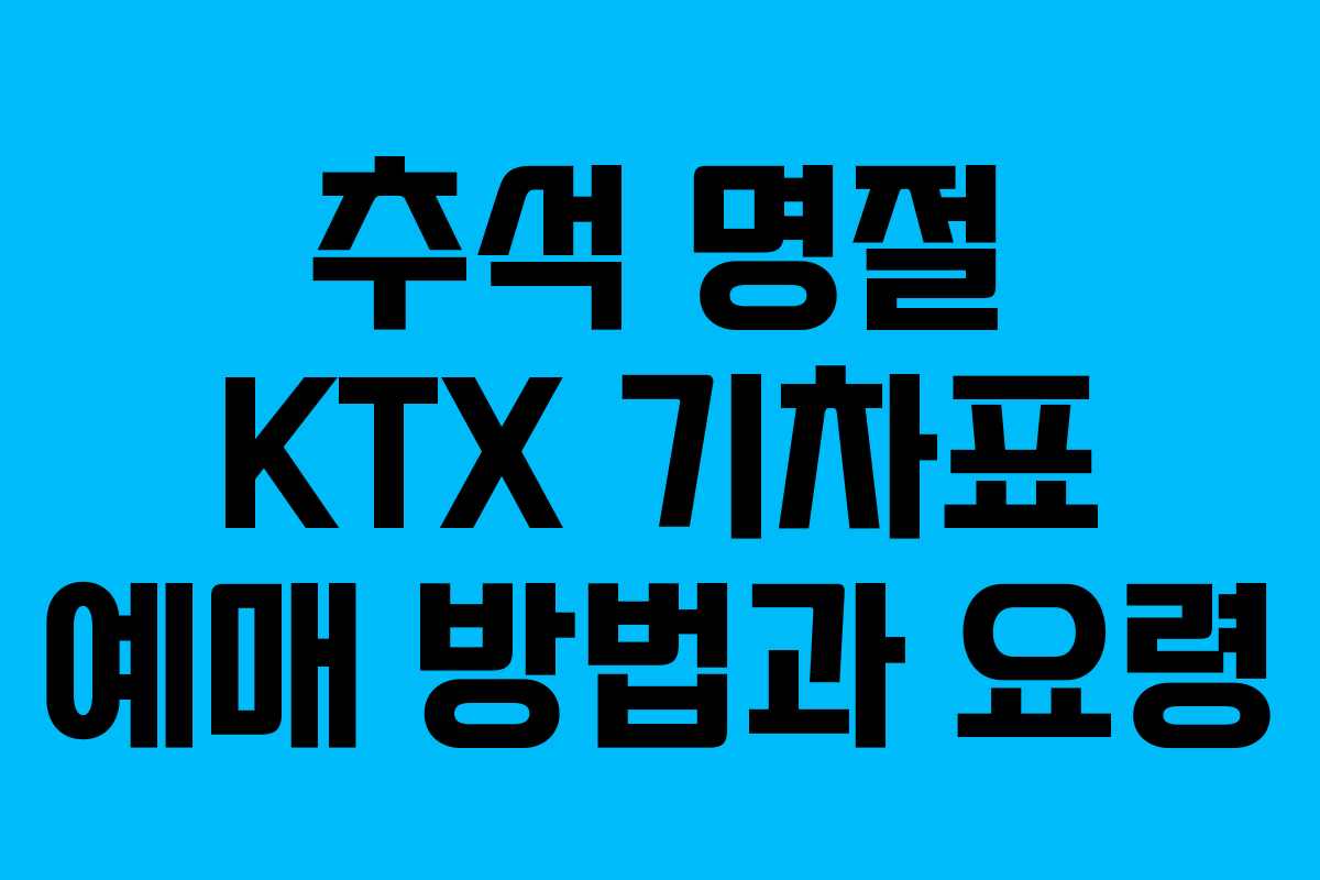 추석 명절 KTX 기차표 예매 방법과 요령 추석 명절 KTX 기차표 예매 방법과 요령