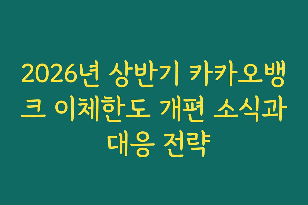 2026년 상반기 카카오뱅크 이체한도 개편 소식과 대응 전략
