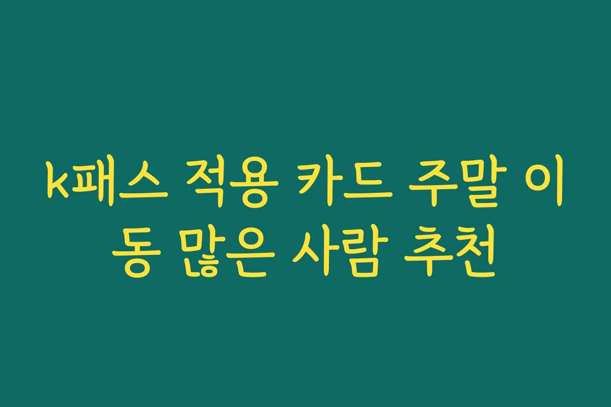 k패스 적용 카드 주말 이동 많은 사람 추천