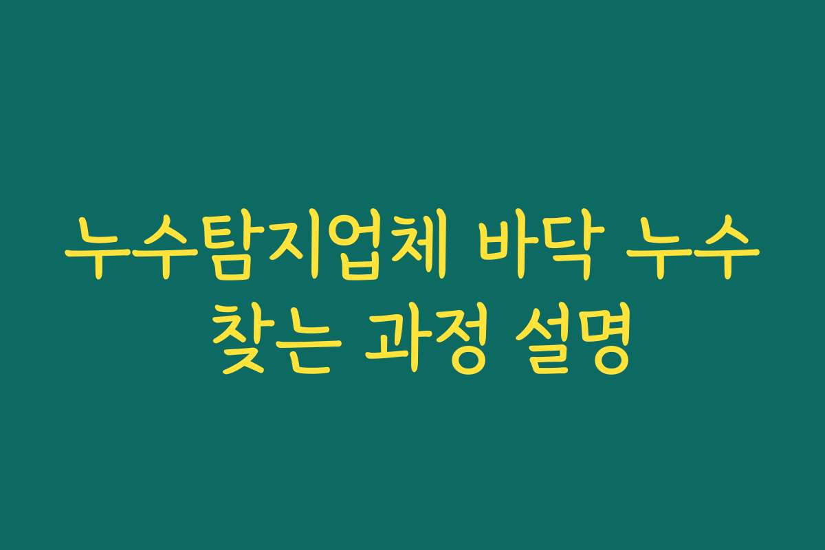 누수탐지업체 바닥 누수 찾는 과정 설명