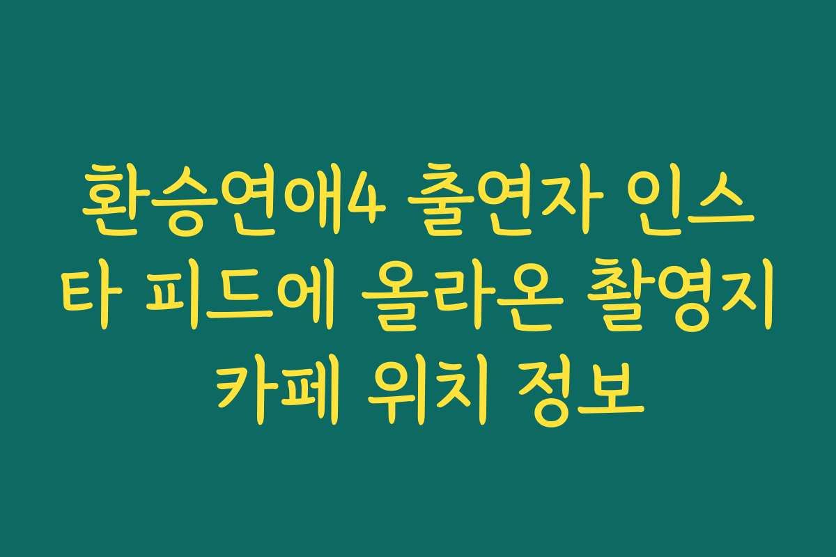 환승연애4 출연자 인스타 피드에 올라온 촬영지 카페 위치 정보